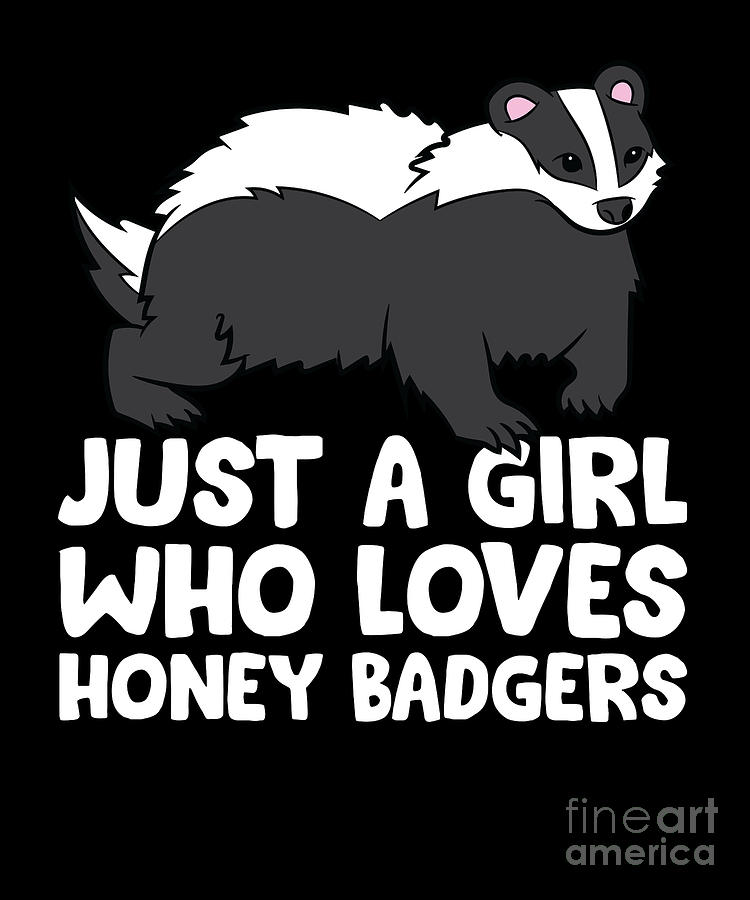 Honey Badger Girl Just a Girl Who Loves Honey Badgers Digital Art by EQ ...