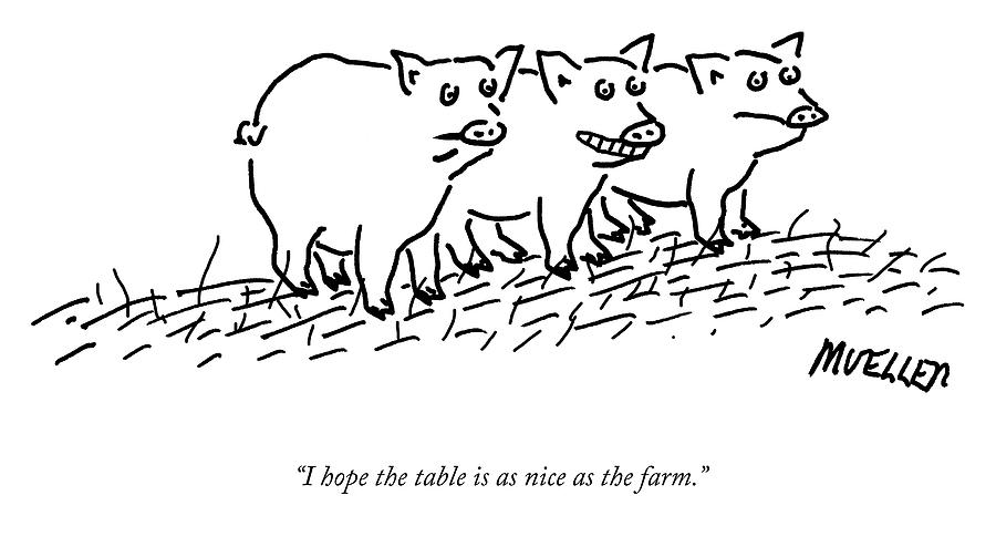 Hoping the Table is as Nice as the Farm Drawing by Peter Mueller