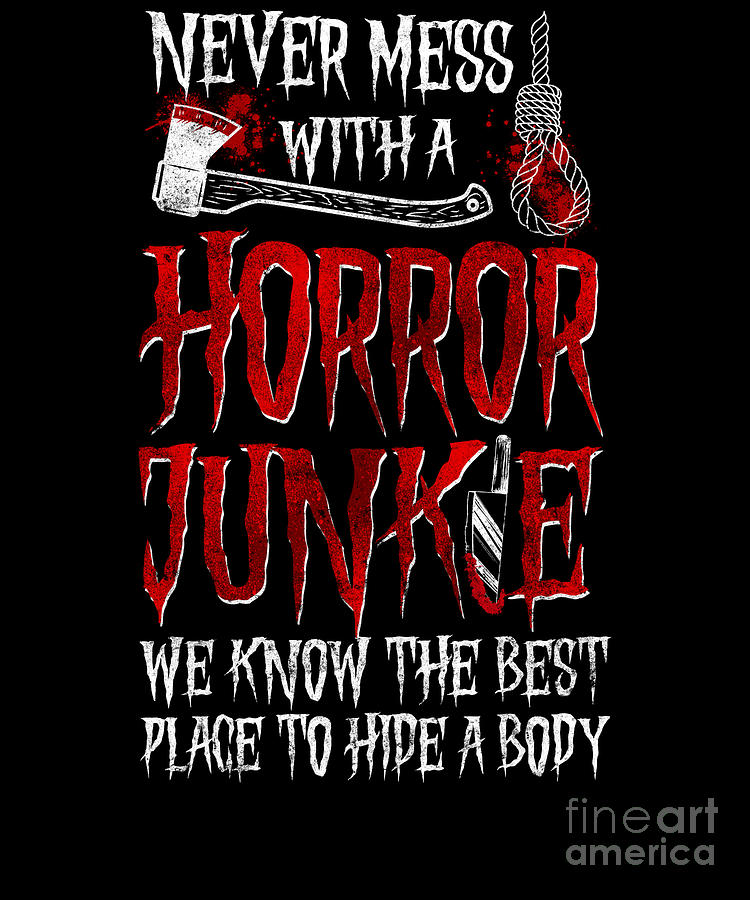 Horror Movie Never Mess With A Horror Junkie We Know The Best Places To ...