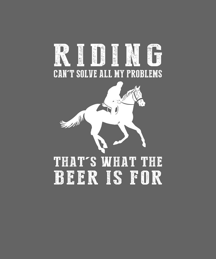 Horse Can't Solve All My Problems That's What The Beer For Digital Art ...