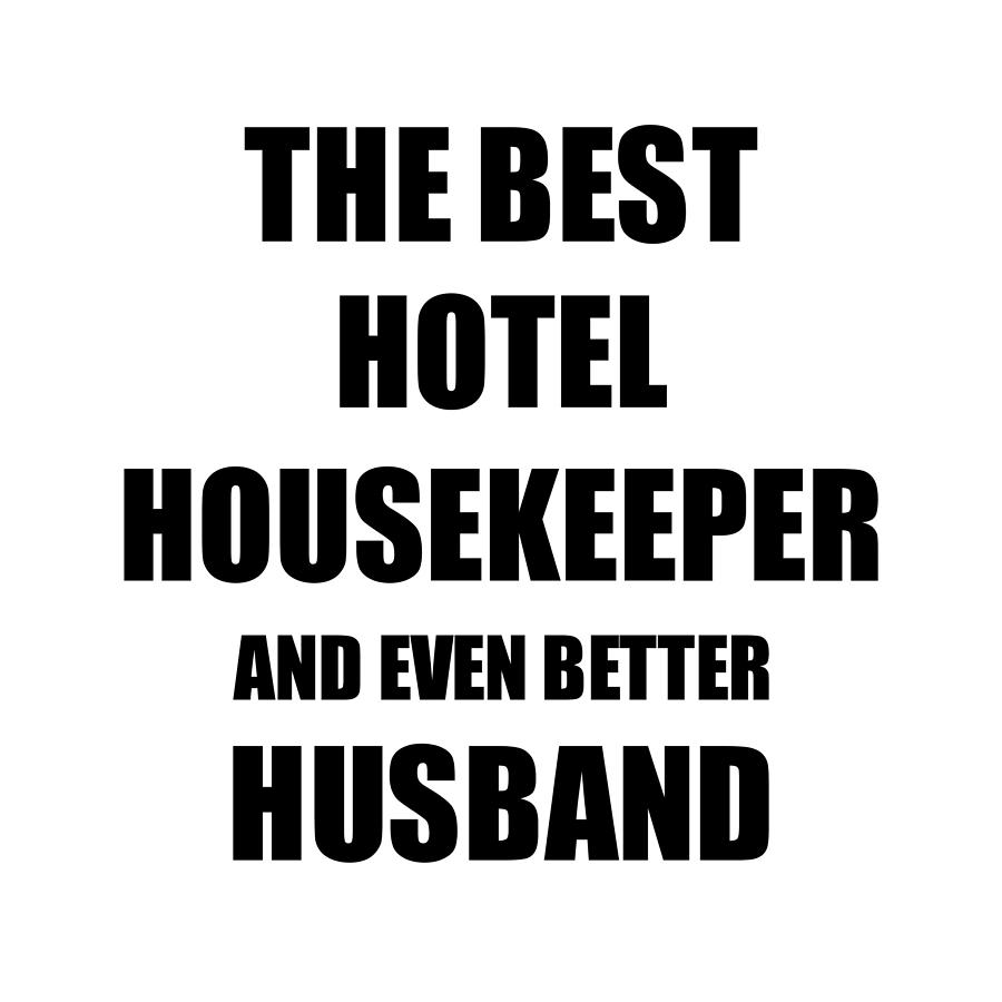 Hotel Digital Art - Hotel Housekeeper Husband Funny Gift Idea for Lover Gag Inspiring Joke The Best And Even Better by Jeff Creation