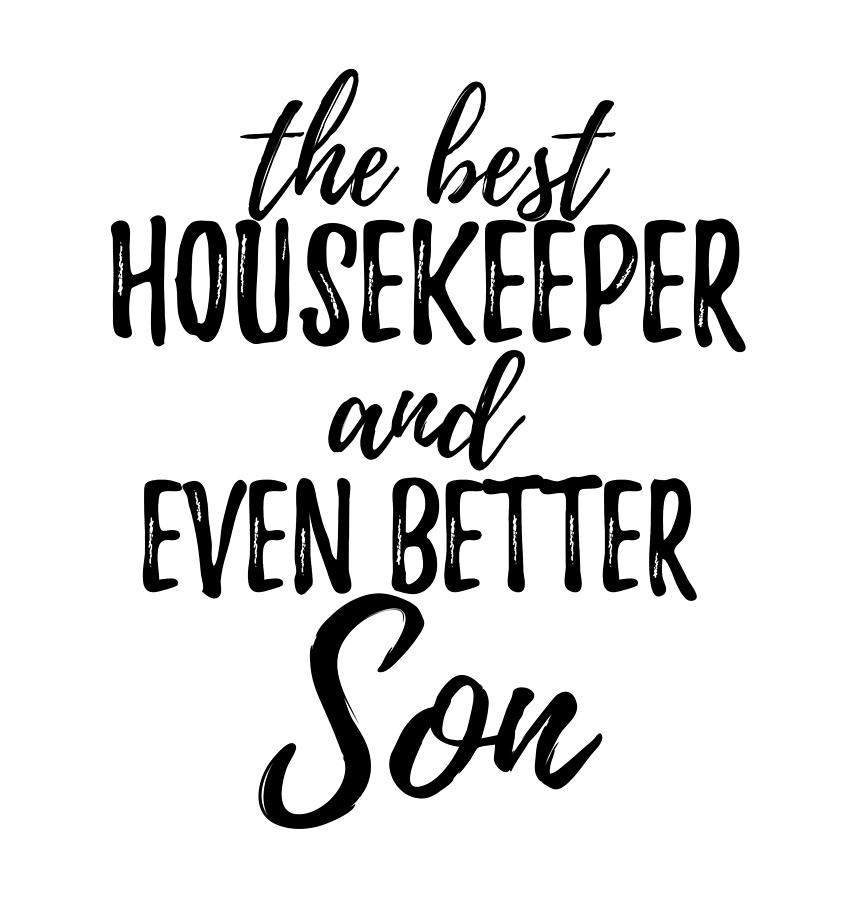 Housekeeper Digital Art - Housekeeper Son Funny Gift Idea For Child Gag Inspiring Joke The Best And Even Better by Funny Gift Ideas Housekeeper Digital Art - Housekeeper Son Funny Gift Idea For Child Gag Inspiring Joke The Best And Even Better by Funny Gift Ideas