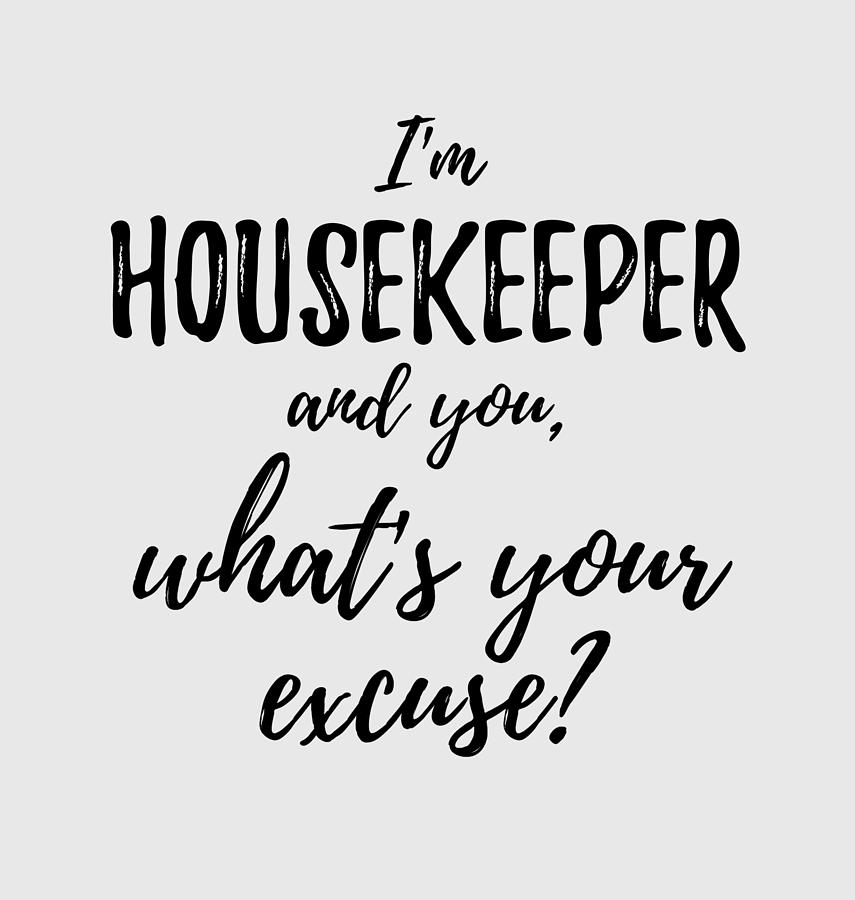 Unique Digital Art - Housekeeper Whats Your Excuse Funny Gift Idea for Coworker Office Gag Job Joke by Jeff Creation