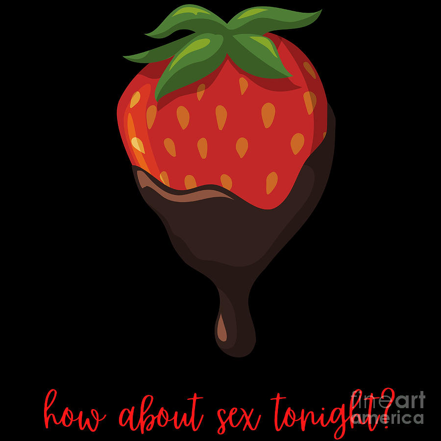 How About Sex Tonight Chocolate Strawberry Sexy T Digital Art By Nathalie Aynie 