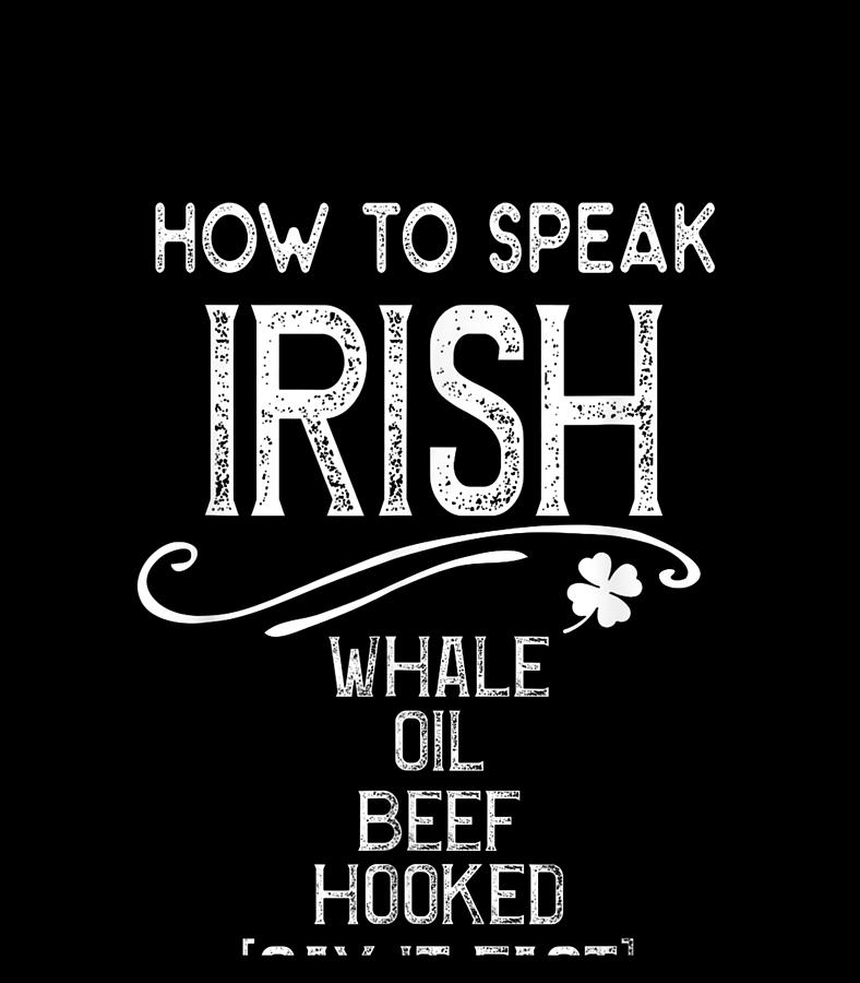 How to Speak IRISH Whale Oil Beef Hooked TShirt Digital Art by Quynh Vo