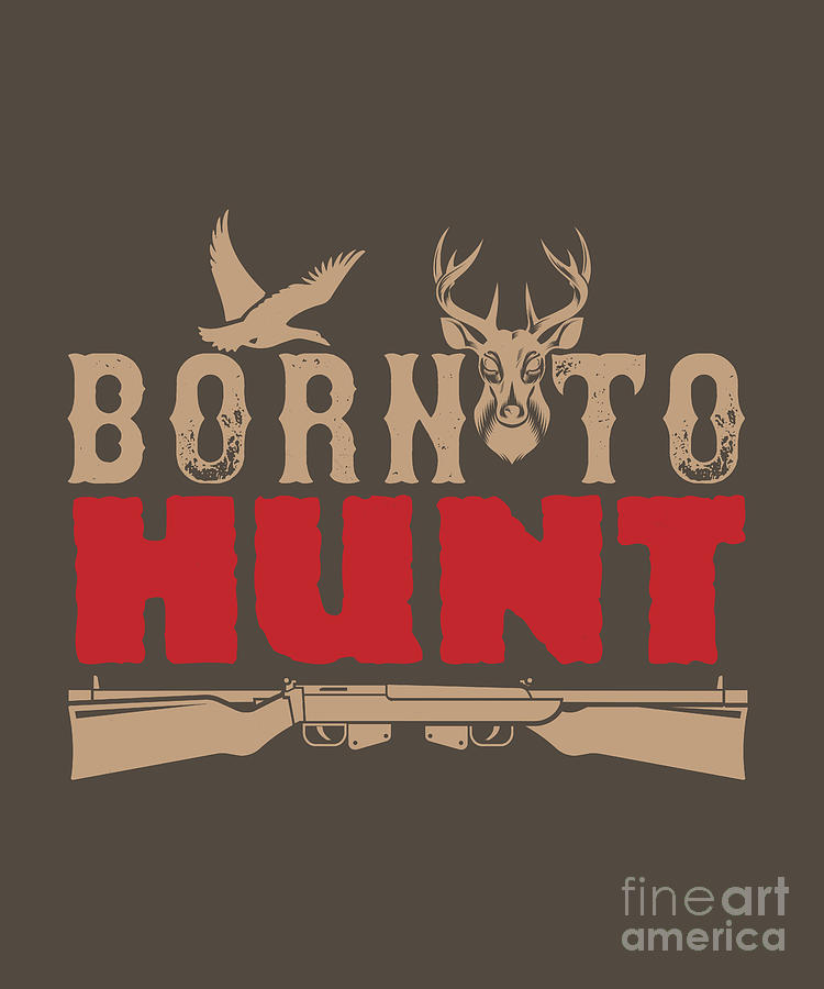 Hunter Digital Art - Hunter Gift Born To Hunt Funny Hunting Quote by Jeff Creation