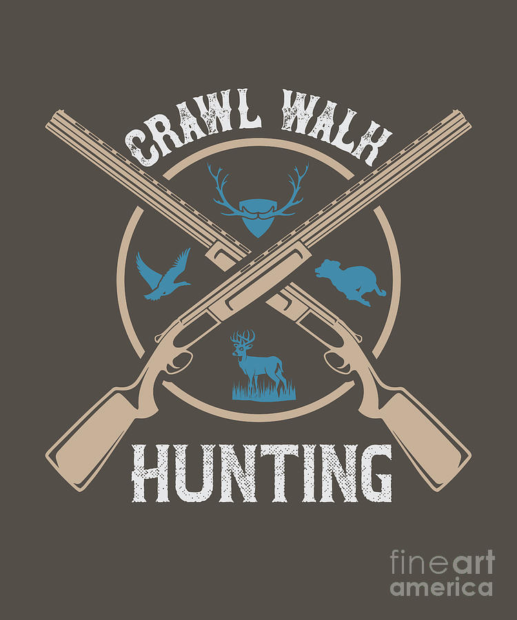 Hunter Digital Art - Hunter Gift Crawl Walk Hunting Funny Hunting Quote by Jeff Creation
