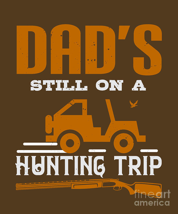 Hunter Digital Art - Hunter Gift Dads Still On A Hunting Trip Funny Hunting Quote by Jeff Creation