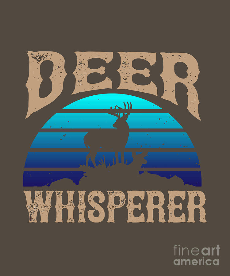 Deer Digital Art - Hunter Gift Deer Whisperer Fun Funny Hunting Quote by Jeff Creation