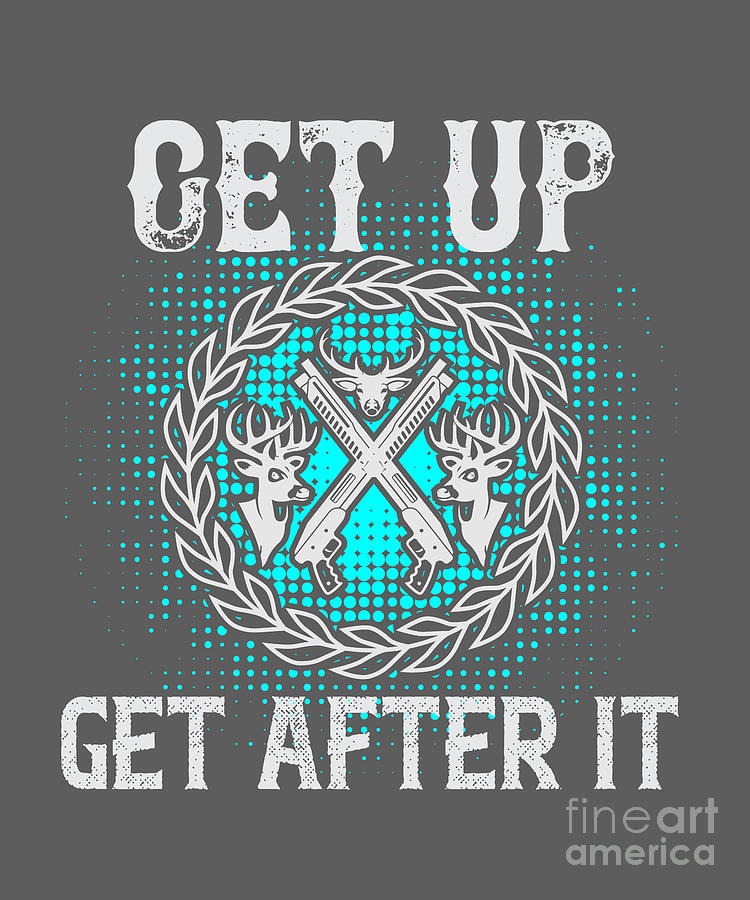 Up Movie Digital Art - Hunter Gift Get Up Get After It Funny Hunting Quote by Jeff Creation