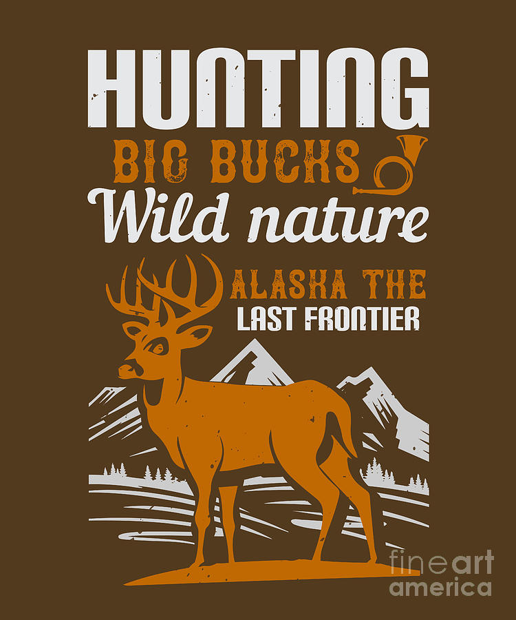 Nature Digital Art - Hunter Gift Hunting Big Bucks Wild Nature Alaska The Last Frontier Funny Hunting Quote by Jeff Creation