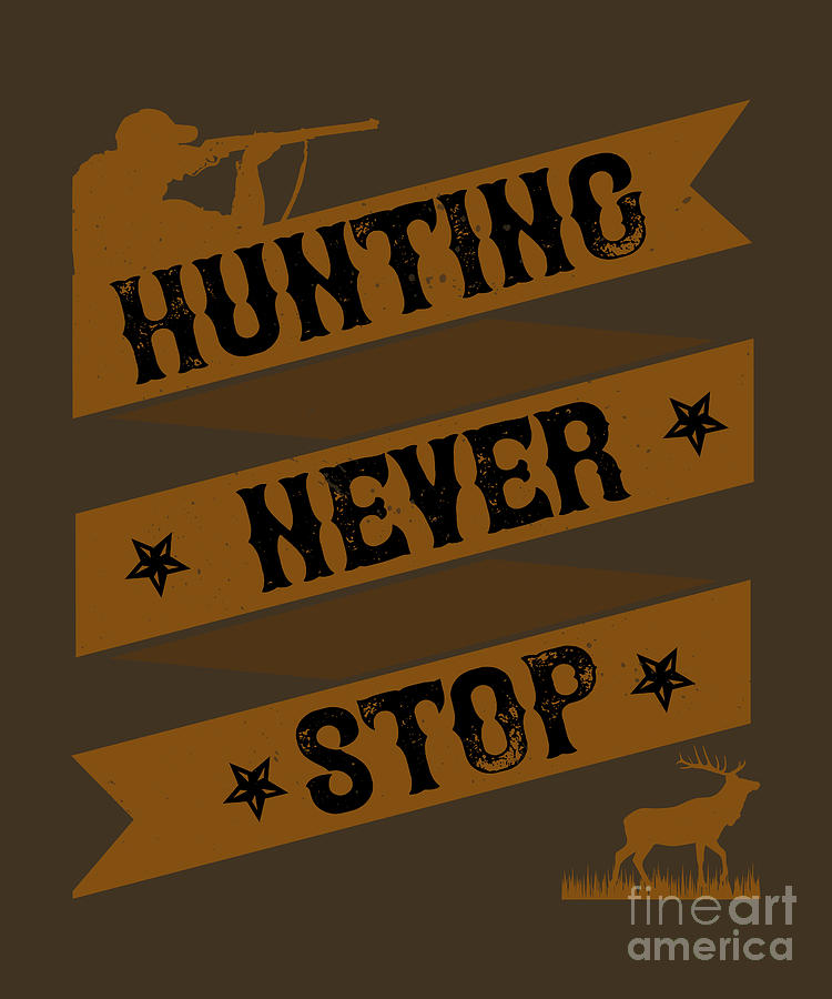 Hunter Digital Art - Hunter Gift Hunting Never Stop Funny Hunting Quote by Jeff Creation