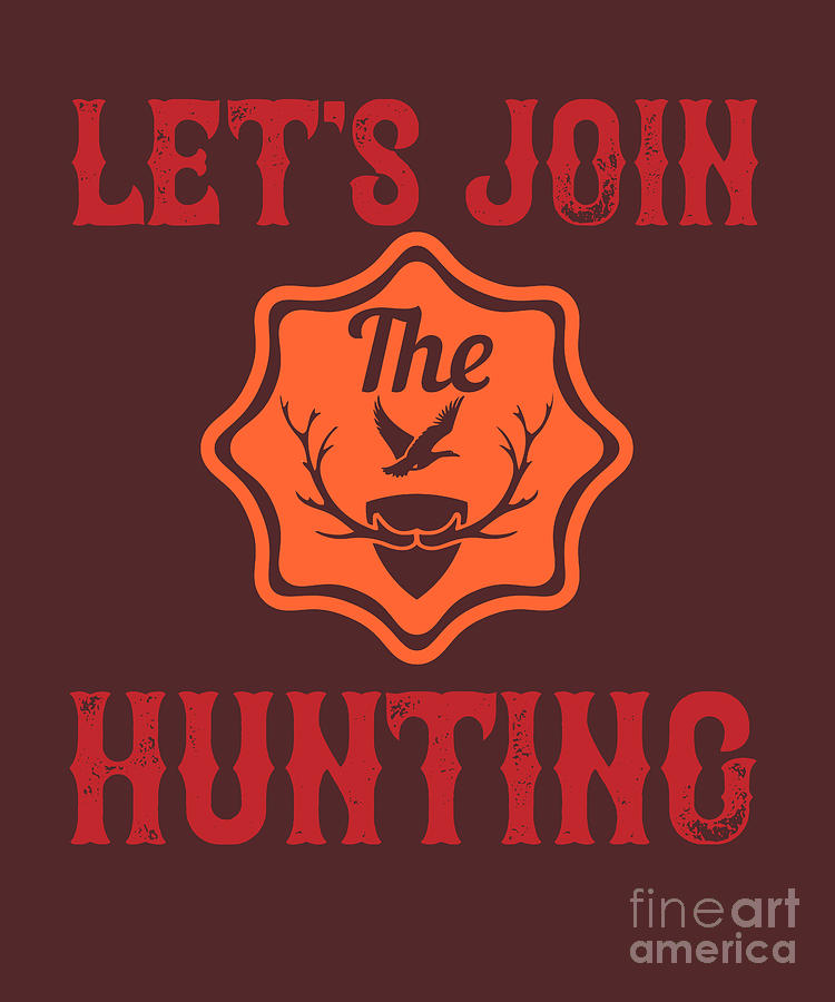 Hunter Digital Art - Hunter Gift Lets Join The Hunting Funny Hunting Quote by Jeff Creation