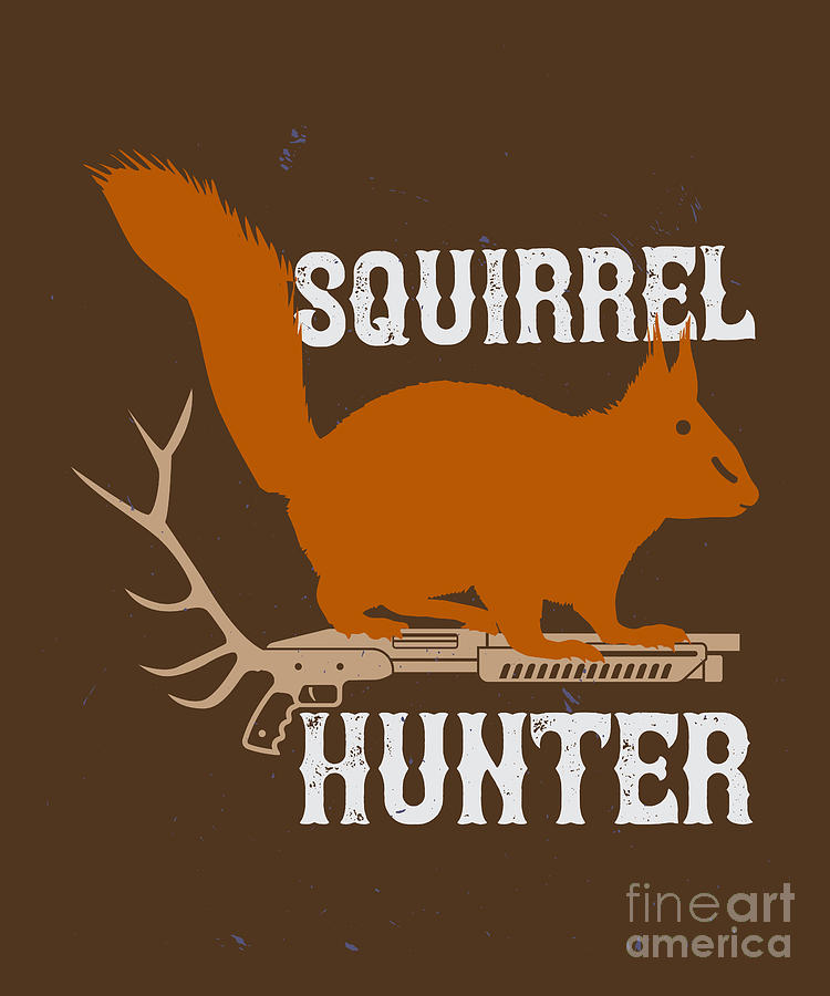 Squirrel Digital Art - Hunter Gift Squirrel Hunter Funny Hunting Quote by Jeff Creation