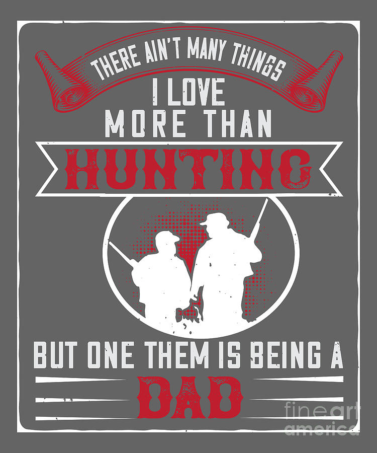 Hunter Digital Art - Hunter Gift There Aret I Love More Than Hunting But Them Is Being A Dad Funny by Jeff Creation