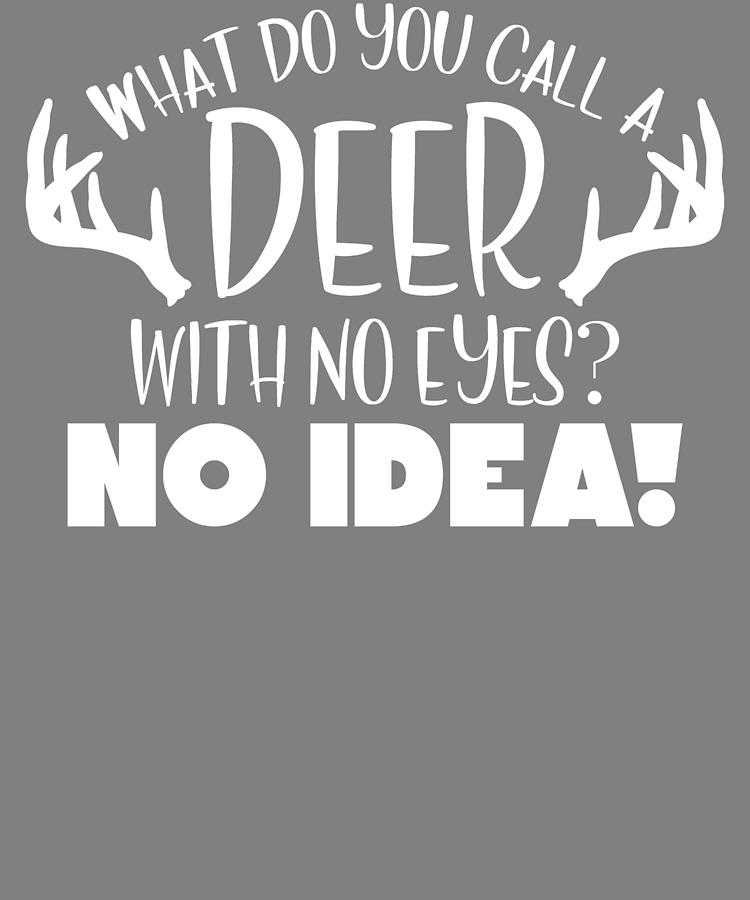 Hunter What Do You Call a Deer With No Eyes No Idear Funny Deer Pun