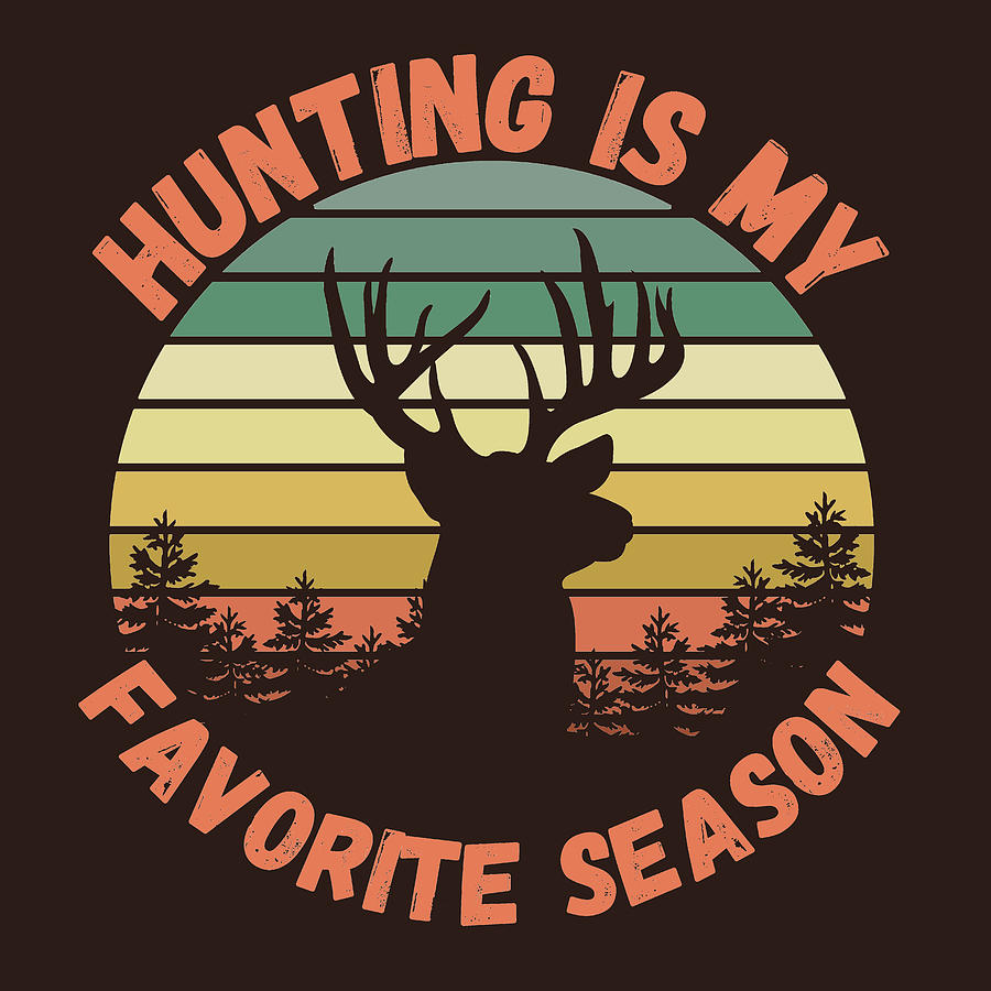 Hunting Is My Favorite Season Deer Hunter Funny Digital Art by Aaron Geraud