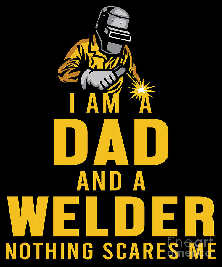 I Am A Dad And Welder Father Welding Welders Gift Digital Art by Thomas ...