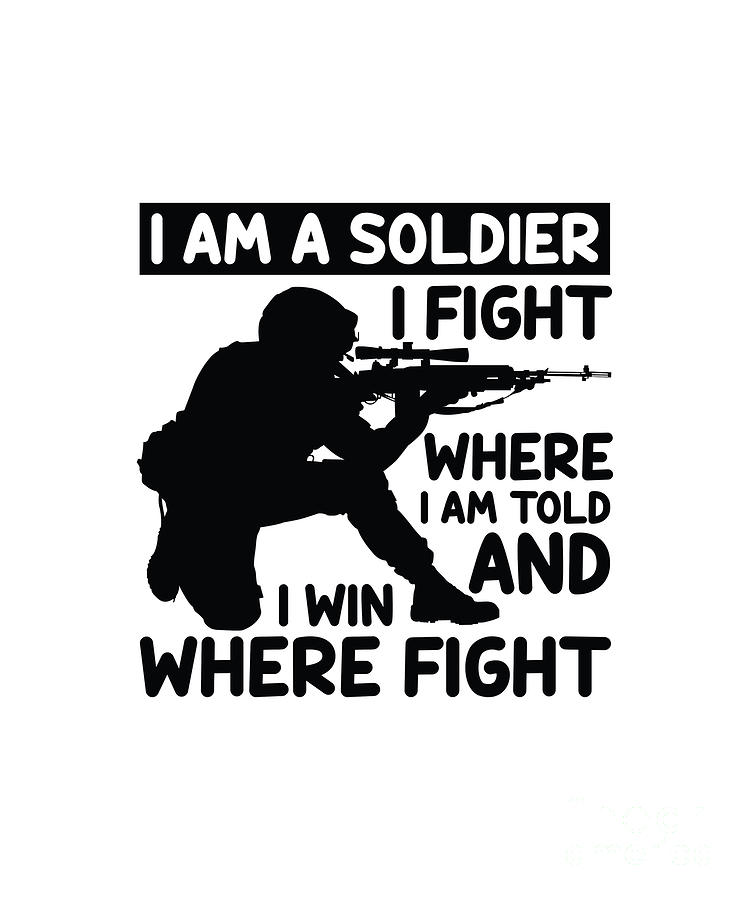 I Am A Soldier I Fight Where I Am Told And I Win Where Fight Digital ...