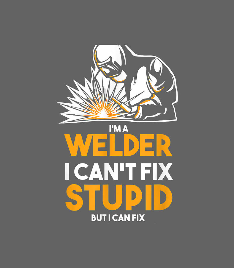 I Am A Welder I Cannot Fix Stupid Digital Art by Montan Adya - Fine Art ...