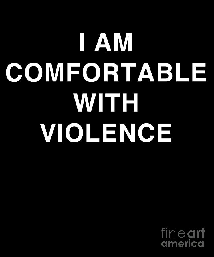 i am comfortable with violence shirt