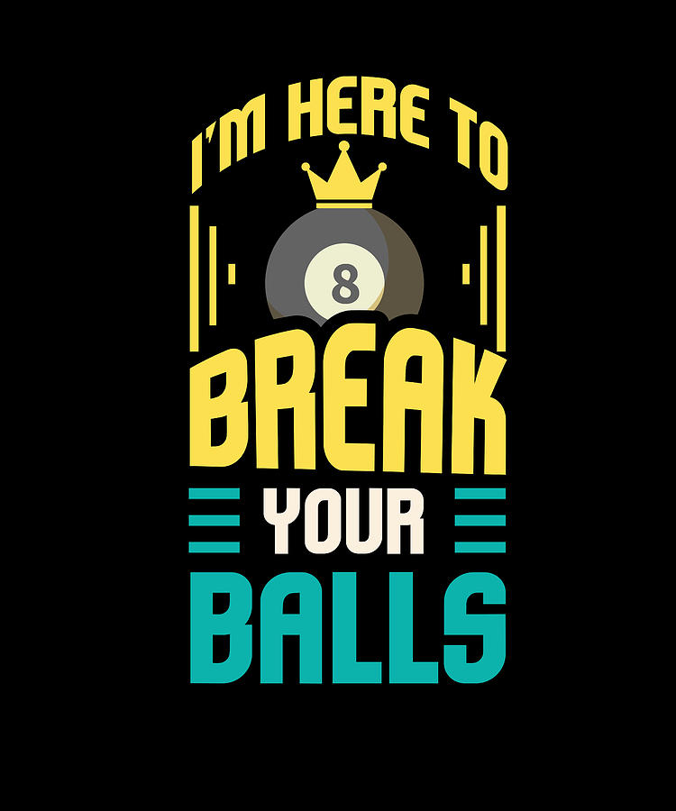 I am here to break your balls sarcastic billiards Digital Art by ...