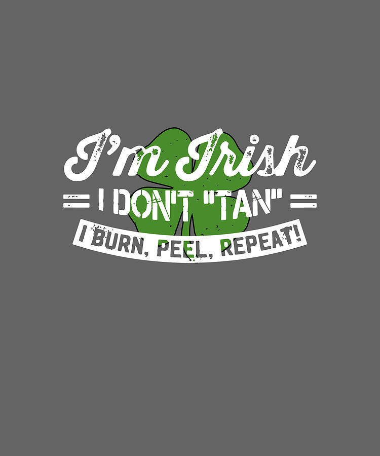 I Am Irish I Dont Tan I Burn Peel Repeat Irish Digital Art By Duong Ngoc Son