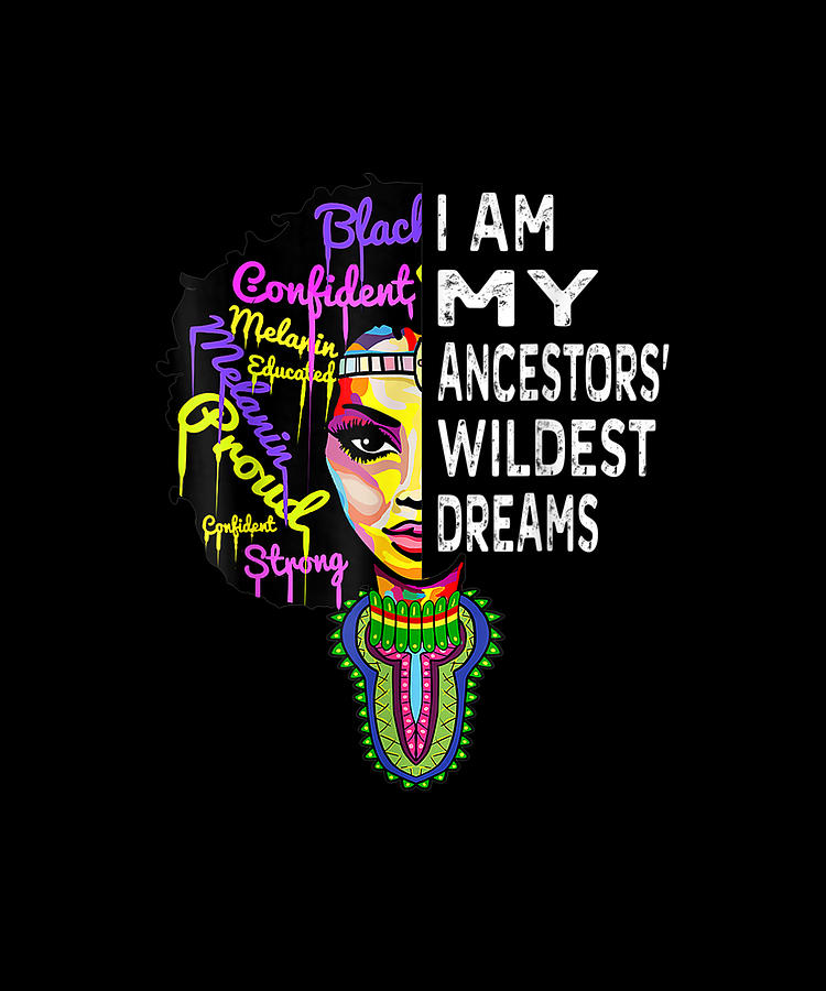 I Am My Ancestors Wildest Dreams Black History Month Drawing by Grant ...