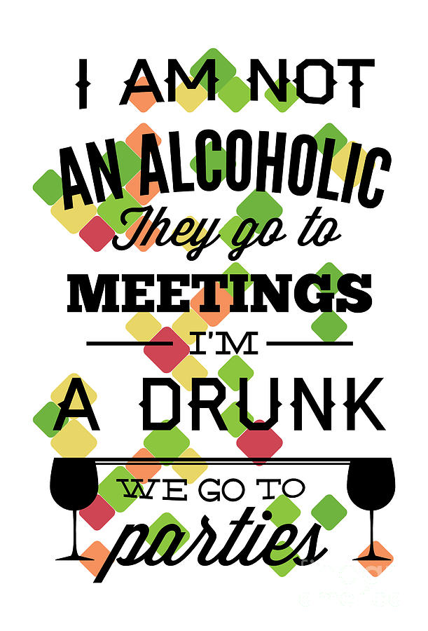 I Am Not Alcoholic They Go To Meeting Party Funny Alcohol Lover Gift ...