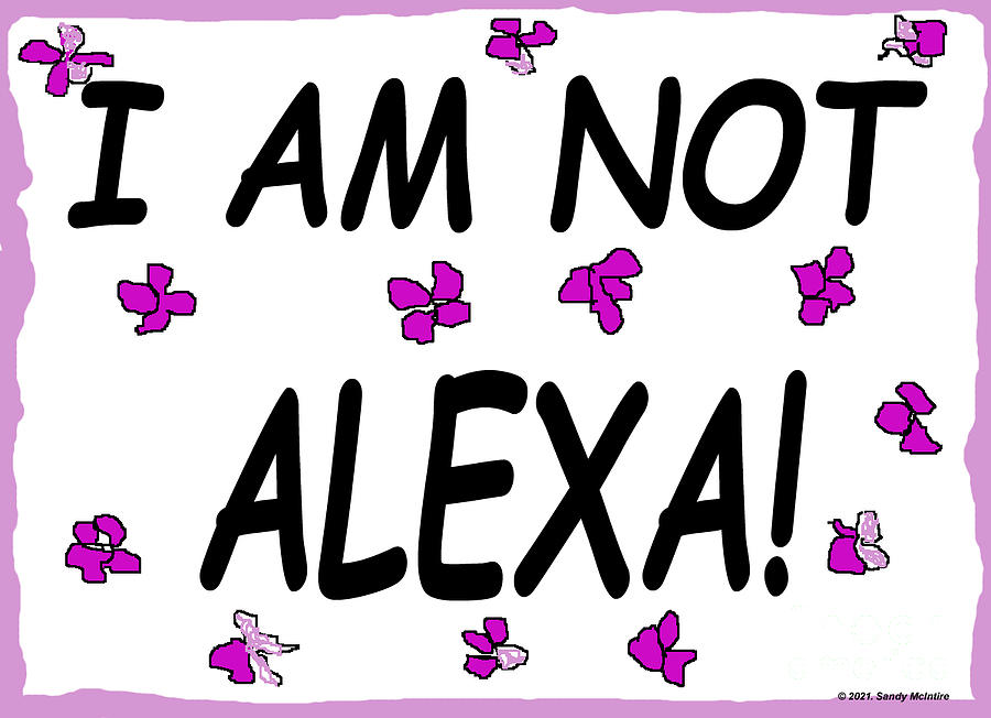 I Am Not Alexa Digital Art by Sandy McIntire