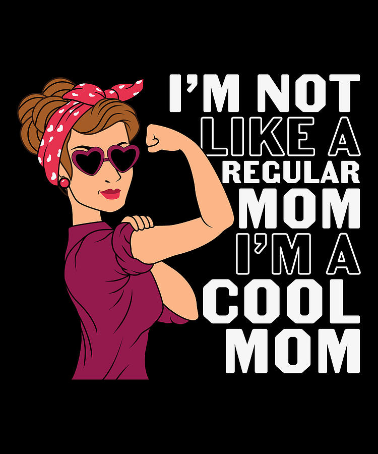 I Am Not Like A Regular Mom I Am A Cool Mom Digital Art By Licensed Art Pixels