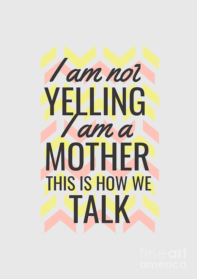 https://images.fineartamerica.com/images/artworkimages/mediumlarge/3/i-am-not-yelling-im-a-mother-quote-funny-mom-gift-funny-gift-ideas.jpg