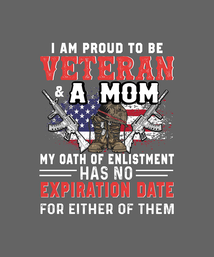 I Am Proud To Be Veteran And A Mom My Oath Of Enlistment Has No 