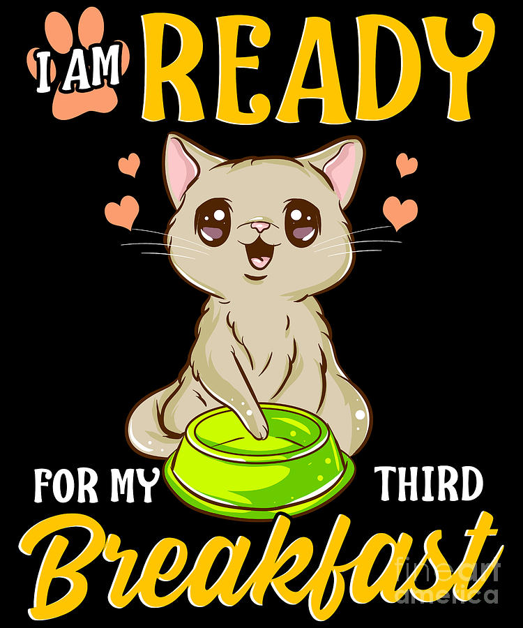 I Am Ready For My Third Breakfast Funny Hungry Cat Digital Art by The  Perfect Presents - Pixels