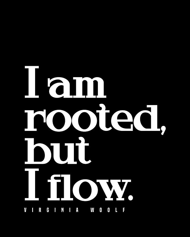 Typography Digital Art - I am rooted, but I flow - Virginia Woolf Quote - Literature - Typography Print - Black by Studio Grafiikka