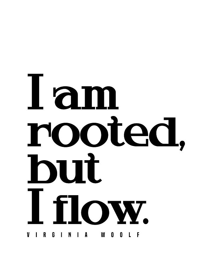 Typography Digital Art - I am rooted, but I flow - Virginia Woolf Quote - Literature - Typography Print by Studio Grafiikka