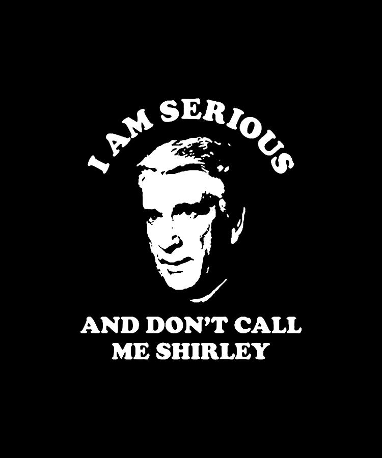 I Am Serious And Dont Call Me Shirley Digital Art by Young Gun - Pixels