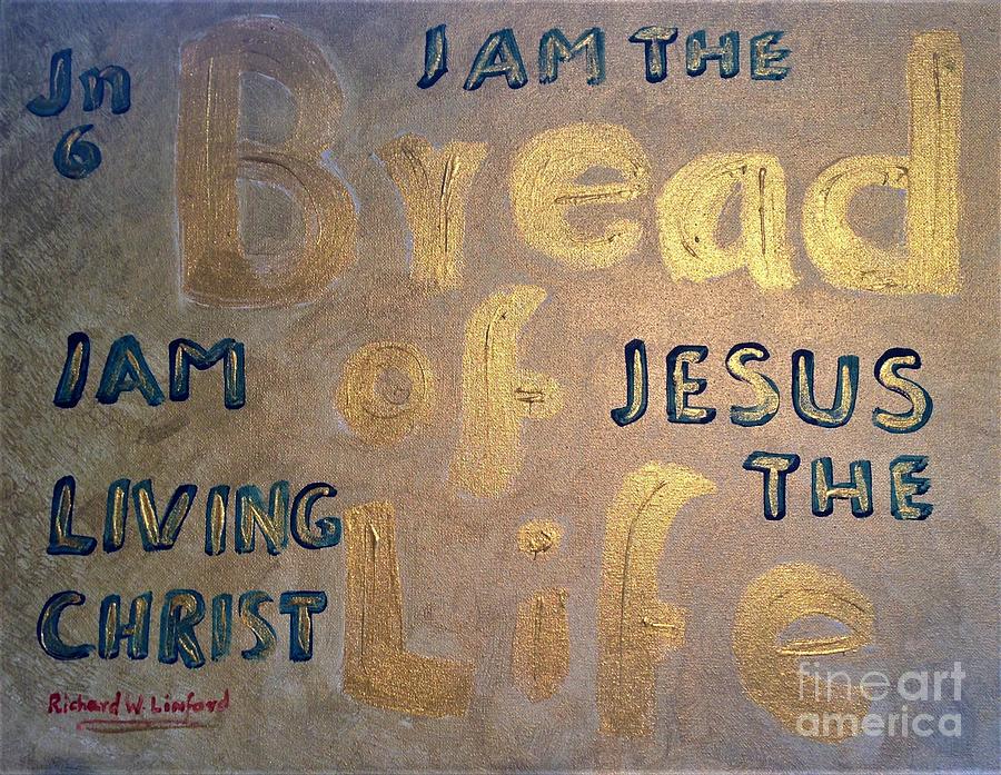 I AM the BREAD OF LIFE I AM the LIVING JESUS CHRIST I AM KING of the Jews Painting by Richard W Linford