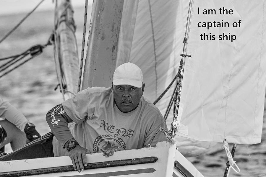 I am the captain of this ship Photograph by Montez Kerr