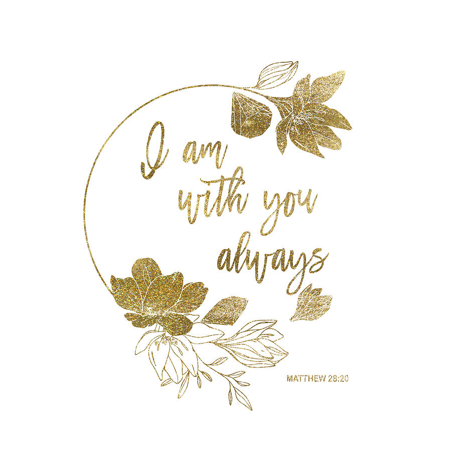I Am With You Always Bible Verse Typography Gold Glitter Flowers  Painting by Georgeta Blanaru