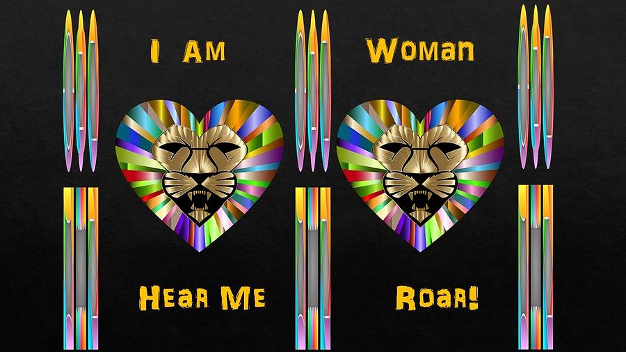 I Am Woman Hear Me Roar Digital Art by Nancy Ayanna Wyatt