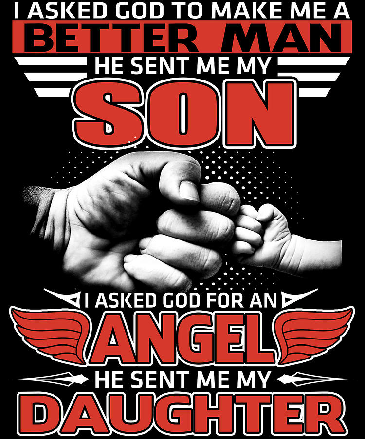 I Asked God To Make Me A Better Man He Sent Me My Son Shirt222222 ...