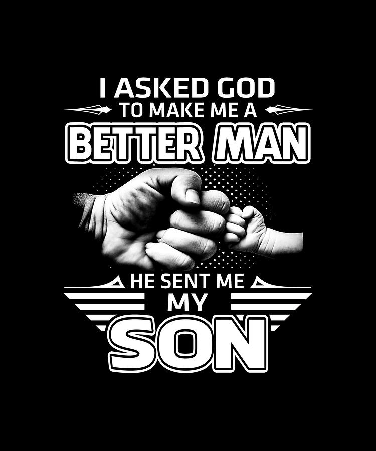 i-asked-god-to-make-me-a-better-man-he-sent-me-my-son-drawing-by