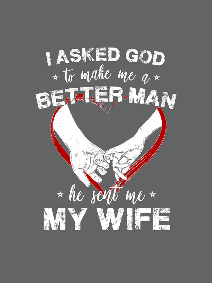 I Asked God To Make Me A Better Mani Asked God To Make Me A Better Man He Sent Me My Wife 4779