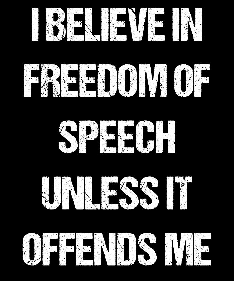 I Believe In Freedom Of Speech Unless It Offends Me Digital Art by Flippin Sweet Gear
