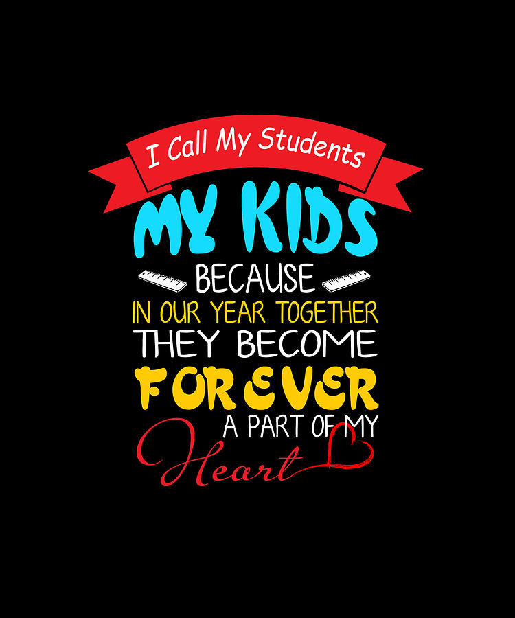 I Call My Students My Kids Because In Our Year Together They Become ...