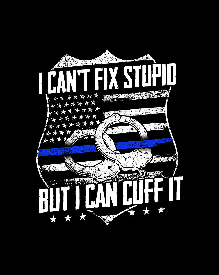 I Can'T Fix Stupid But I Can Cuff It Funny Police Officer Digital Art ...