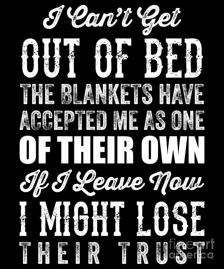 Bed Drawing - I Cant Get Out Of Bed Funny Humorous Design by Noirty Designs