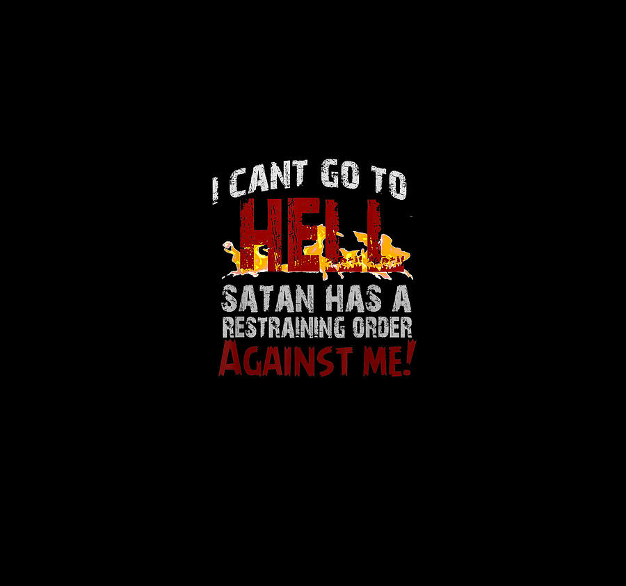 I can't go to Hell Satan has a restraining order o Digital Art by Thanh ...