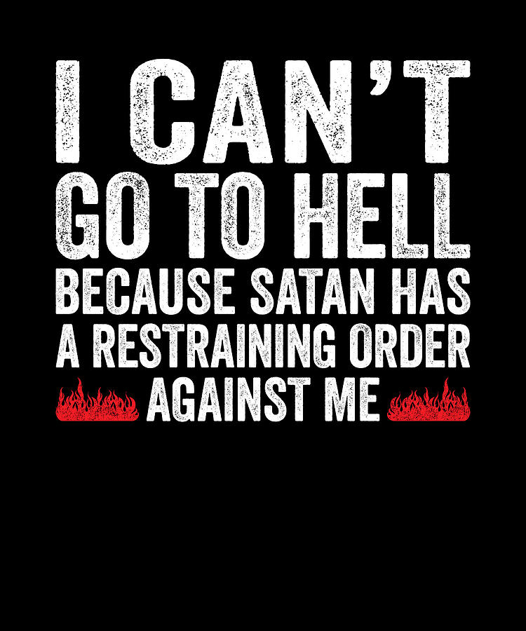 I Can't Go To Hell Satan Has Restraining Order Digital Art by Eyes Four ...